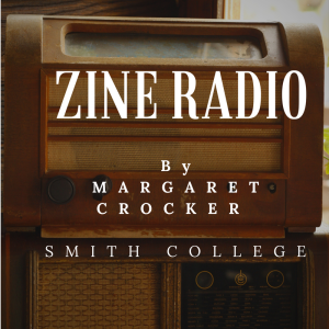 Zine Radio: by Margaret Crocker, Smith College
